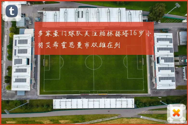 多家豪门球队关注柏林赫塔16岁小将艾希霍恩曼市双雄在列