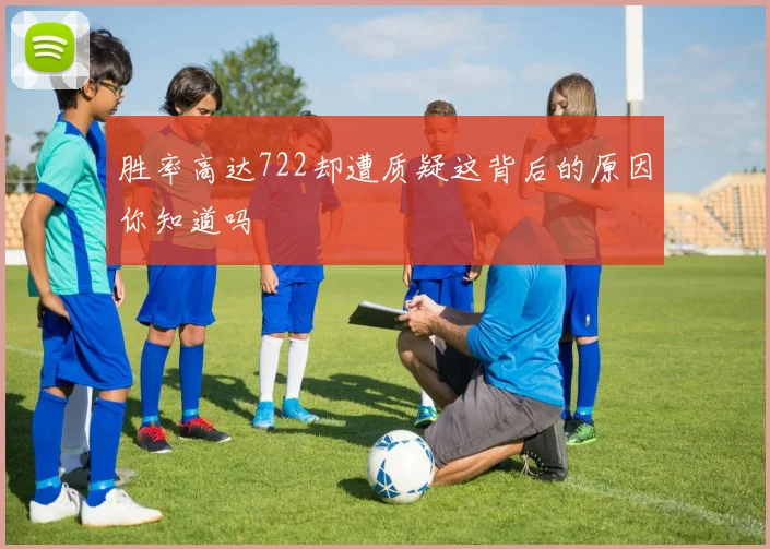 胜率高达722却遭质疑这背后的原因你知道吗